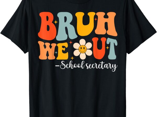 Groovy bruh we out school secretary last day school t-shirt