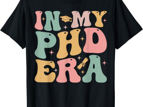 Groovy in my phd era doctorate graduation t-shirt