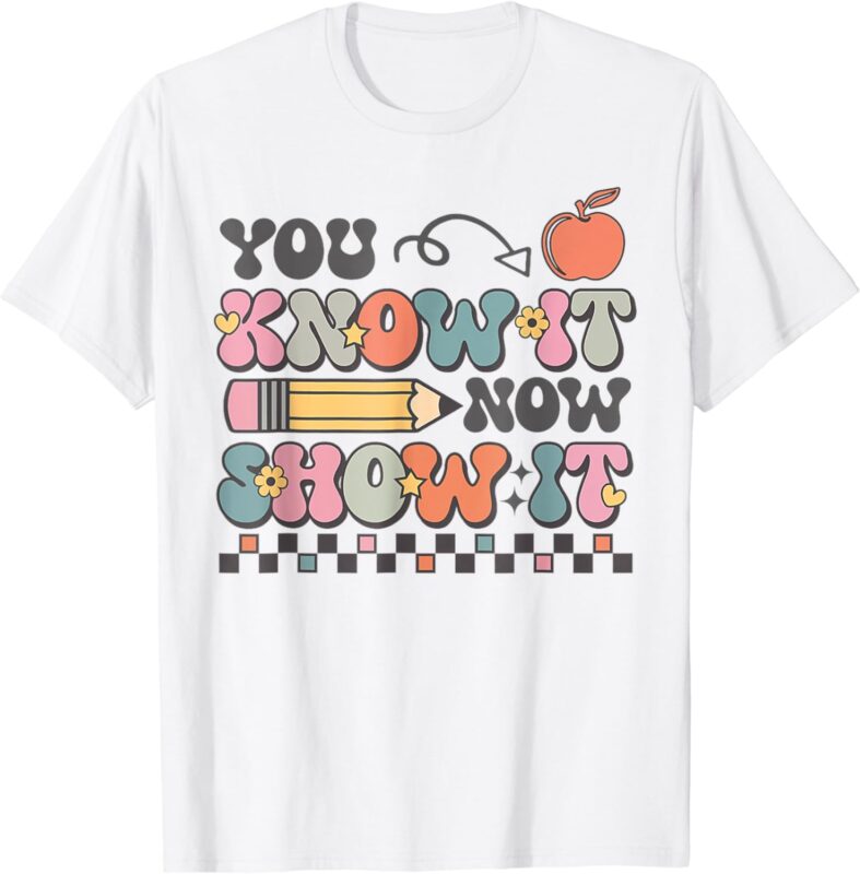 Groovy State Testing Day Teacher You Know It Now Show It T-Shirt