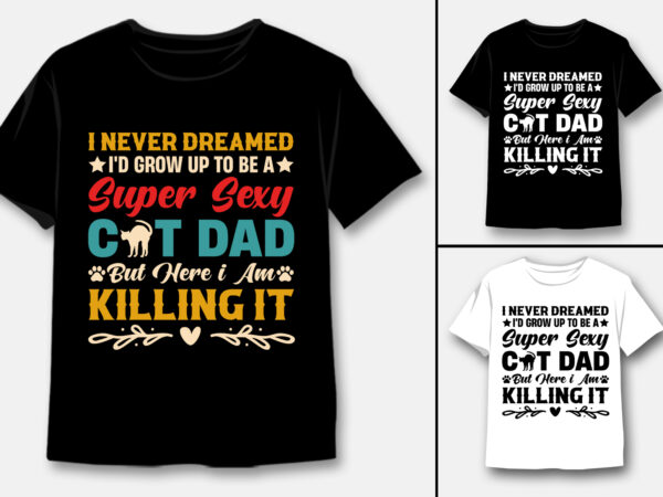 Grow up to be a super sexy cat dad t-shirt design