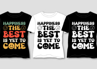 Happiness The Best is Yet to Come T-Shirt Design