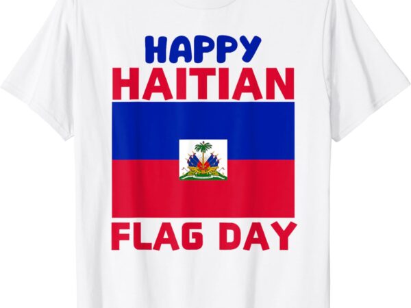 Happy haitian flag day cool haiti flag pride women kids men t-shirt