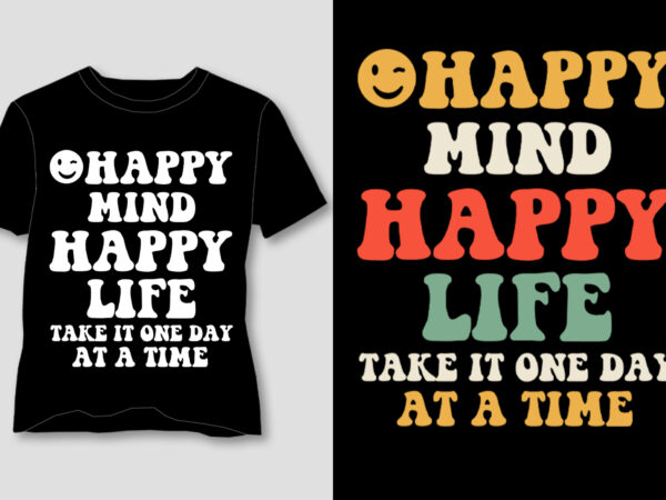 Happy mind happy life take it one day at a time t-shirt design