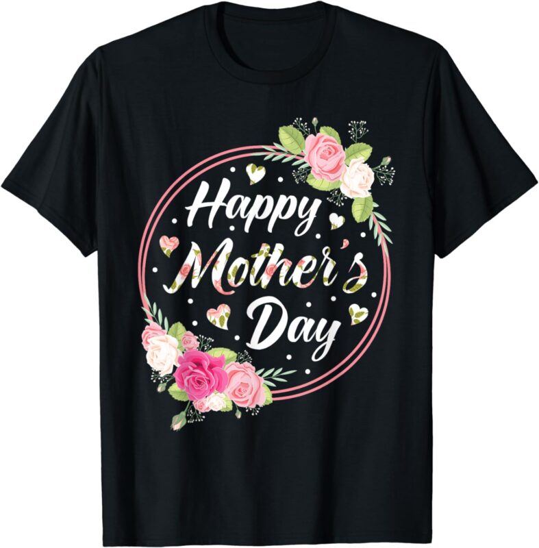 Happy Mother’s Day Shirt for Mom Grandma Floral Flowers T-Shirt