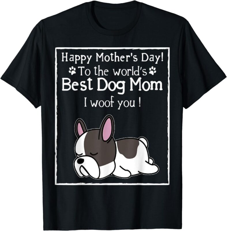 Happy Mother’s Day To The World’s Best Dog Mom I Woof You T-Shirt