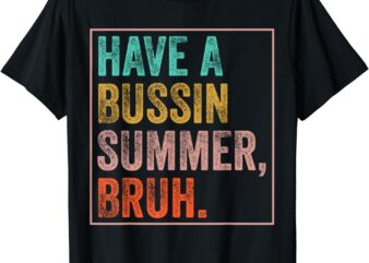Have A Bussin Summer Bruh Teacher Last Day Of School T-Shirt