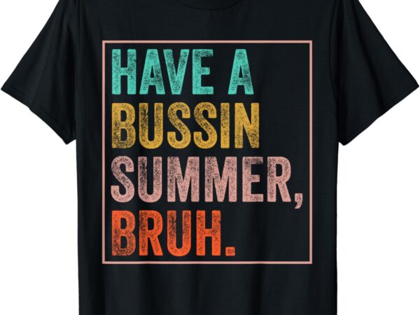 Have a bussin summer bruh teacher last day of school t-shirt