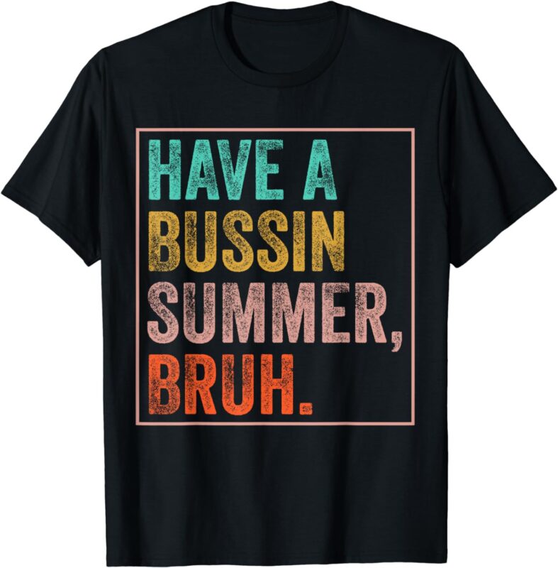 Have A Bussin Summer Bruh Teacher Last Day Of School T-Shirt