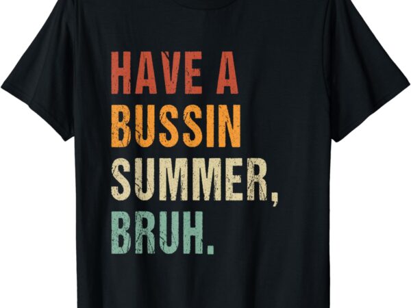 Have a bussin summer bruh funny last day of school saying t-shirt