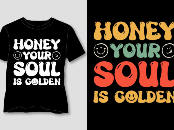 Honey your soul is golden t-shirt design