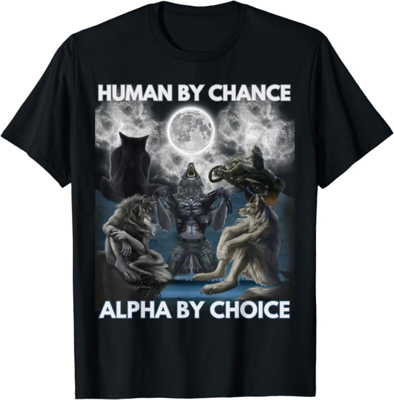 Human By Chance Alpha By Choice Wolf Men And Women Vintage T-Shirt