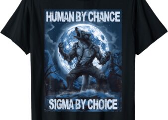 Human By Chance Sigma By Choice Wolf T-Shirt