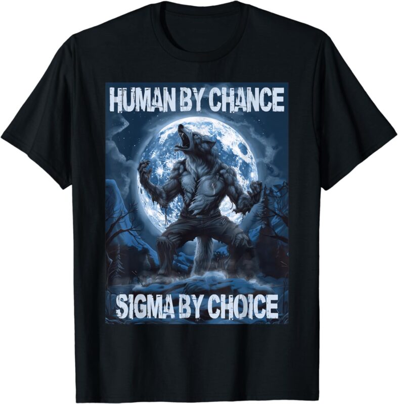 Human By Chance Sigma By Choice Wolf T-Shirt