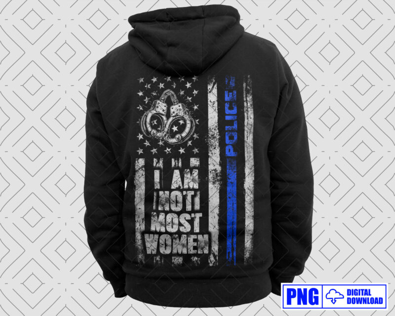 I Am Not Most Women Police PNG, Thin Blue Line Distressed USA Flag Png, Women Police Officer, Mothers Day Png, Patriotic 4th Of July Gifts