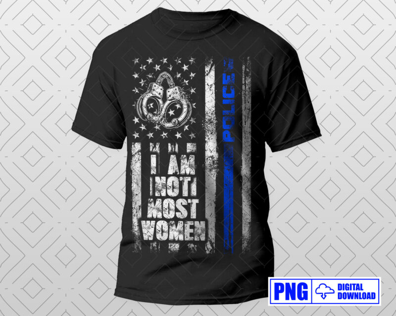 I Am Not Most Women Police PNG, Thin Blue Line Distressed USA Flag Png, Women Police Officer, Mothers Day Png, Patriotic 4th Of July Gifts