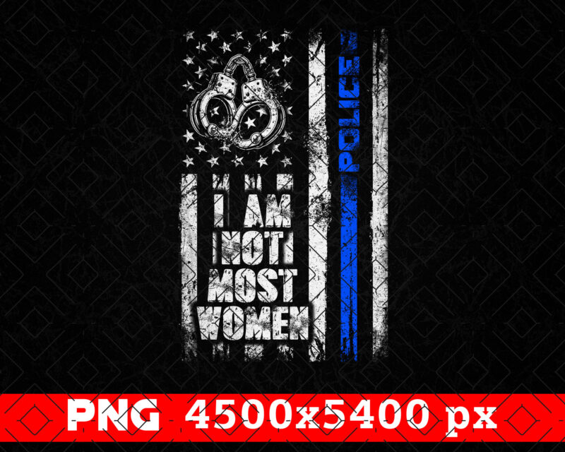 I Am Not Most Women Police PNG, Thin Blue Line Distressed USA Flag Png, Women Police Officer, Mothers Day Png, Patriotic 4th Of July Gifts