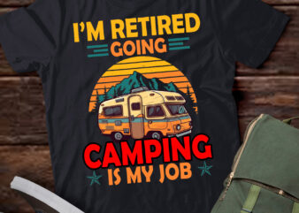 I Am Retired Going Camping Is My Job Retirement Camper T-Shirt ltsp
