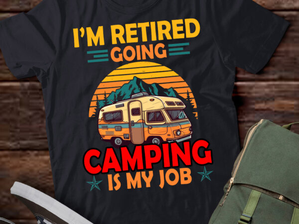 I am retired going camping is my job retirement camper t-shirt ltsp