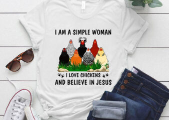 I Am a Simple Woman I love Chicken and Believe in Jesus T-Shirt LTSP