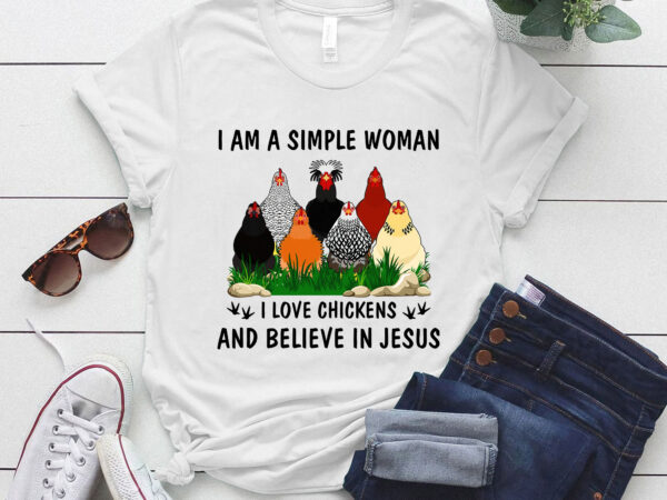 I am a simple woman i love chicken and believe in jesus t-shirt ltsp