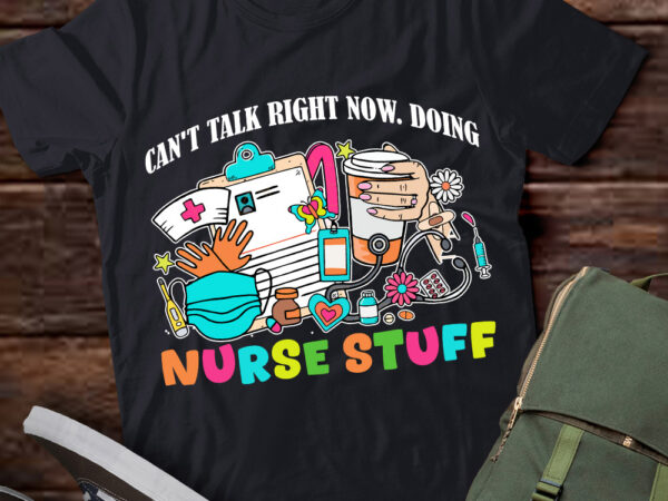 I can’t talk right now i’m doing my nurse stuff funny nurses t-shirt ltsp