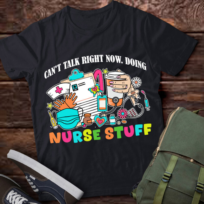 I Can’t Talk Right Now I’m Doing My Nurse Stuff Funny Nurses T-Shirt ltsp