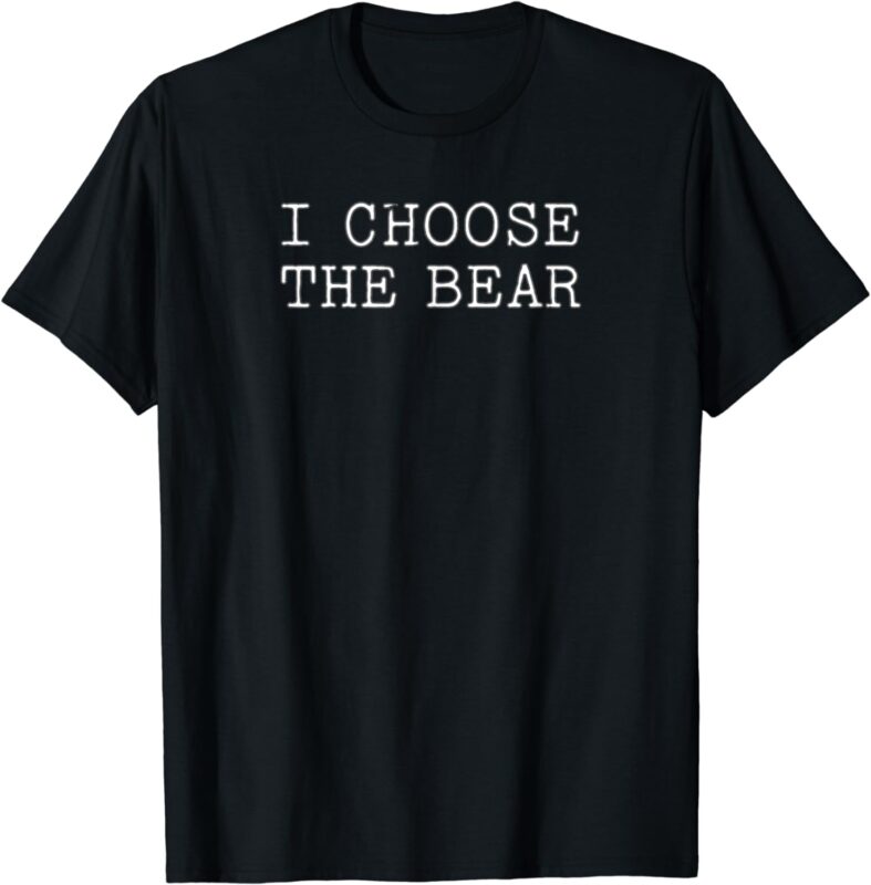 I Choose the Bear, in the woods T-Shirt