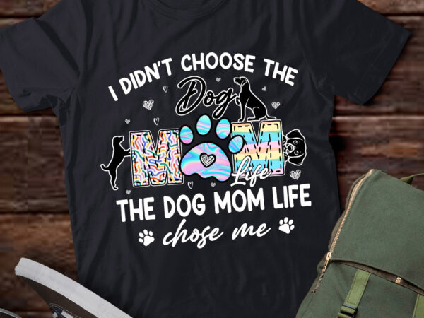 I didn’t choose the dog mom life chose me funny mother’s day t-shirt ltsp