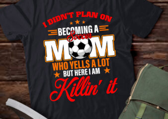 I Didn’t Plan On Becoming A Soccer Mom Mothers Day T-Shirt ltsp