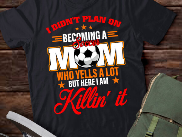 I didn’t plan on becoming a soccer mom mothers day t-shirt ltsp