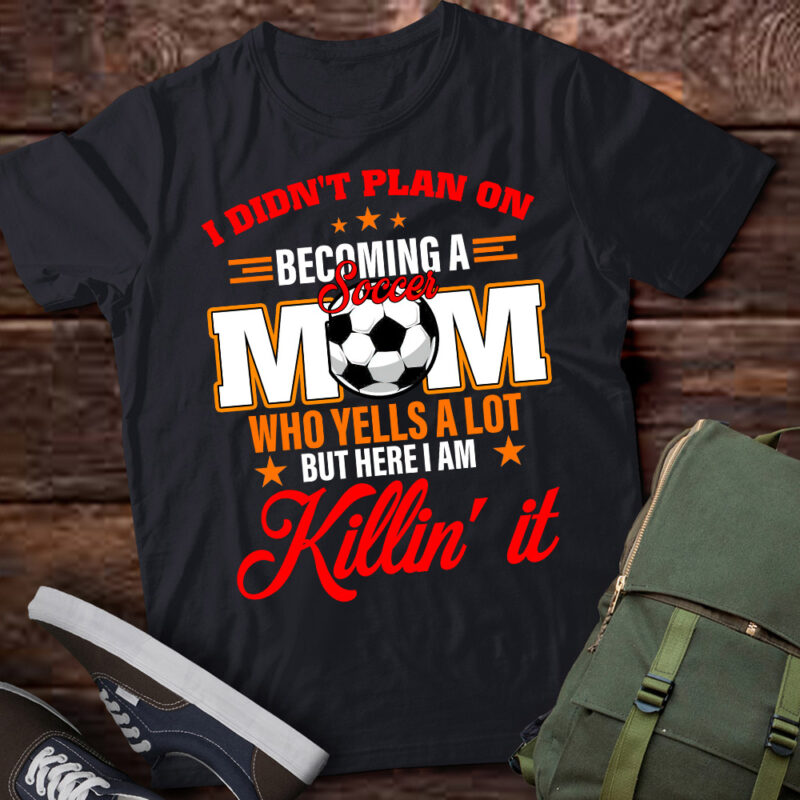 I Didn’t Plan On Becoming A Soccer Mom Mothers Day T-Shirt ltsp