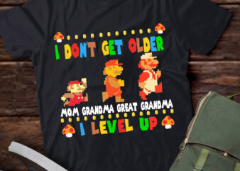 I Don’t Get Older Mom Grandma Great Grandma I Level Up