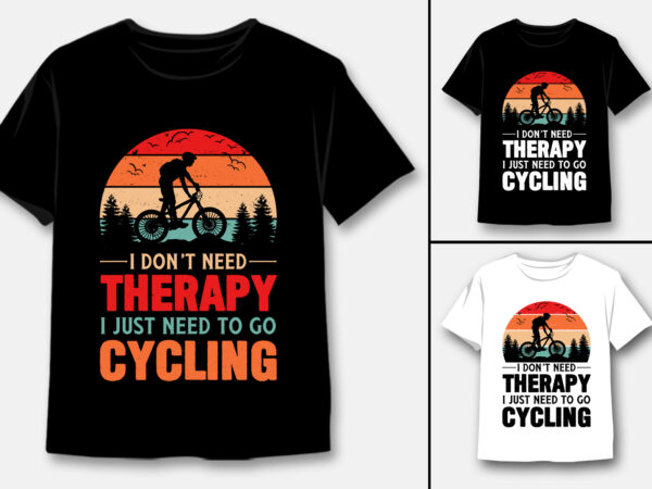 I don’t need therapy i just need to go cycling t-shirt design