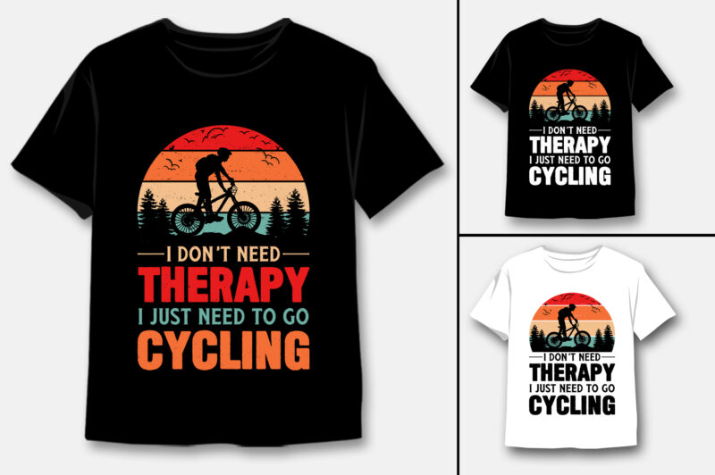 I Don’t Need Therapy I Just Need To Go Cycling T-Shirt Design