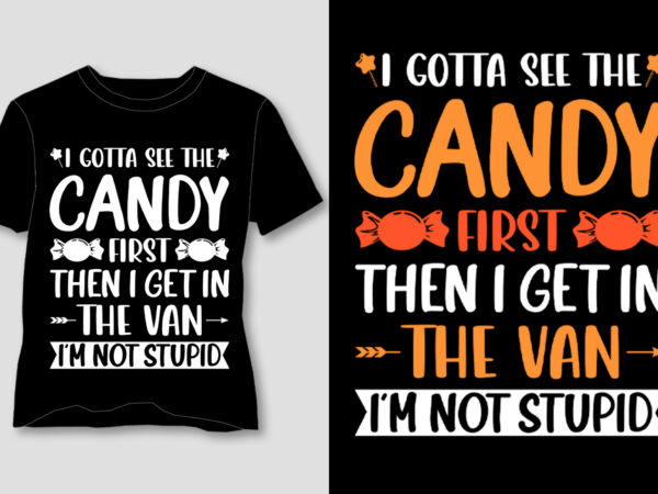 I gotta see the candy first t-shirt design