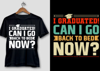 I Graduated! Can I Go Back To Bed Now T-Shirt Design