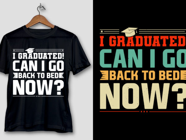 I graduated! can i go back to bed now t-shirt design