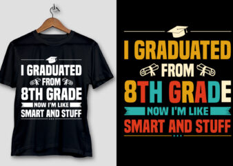 I Graduated From 8th Grade Now I’m Like Smart and Stuff T-Shirt Design