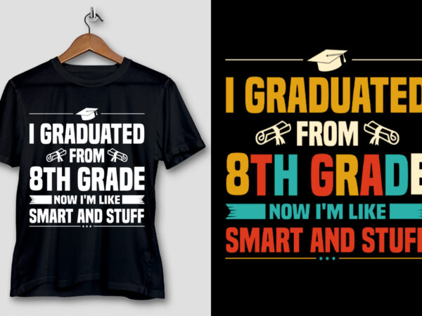 I graduated from 8th grade now i’m like smart and stuff t-shirt design