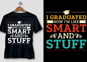 I Graduated now I’m Like Smart and Stuff T-Shirt Design