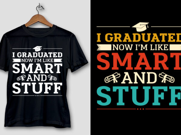 I graduated now i’m like smart and stuff t-shirt design