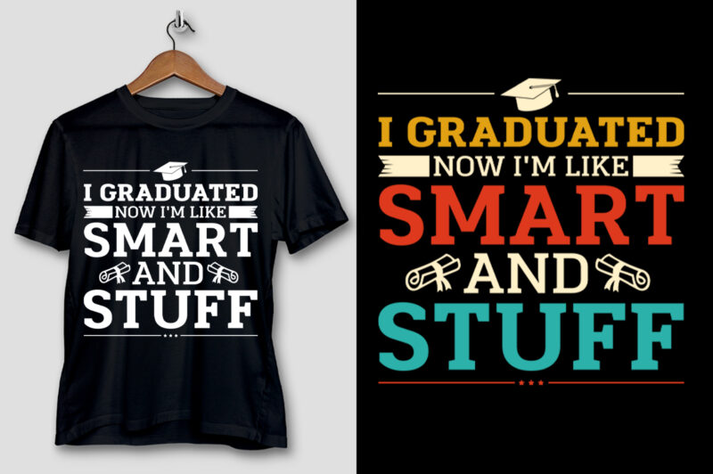 I Graduated now I’m Like Smart and Stuff T-Shirt Design