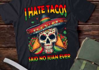 I Hate Tacos Said No Juan Ever Funny Cinco De Mayo T-Shirt LTSP