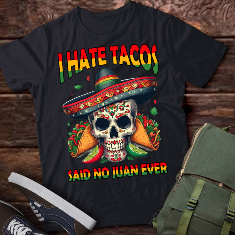 I Hate Tacos Said No Juan Ever Funny Cinco De Mayo T-Shirt LTSP