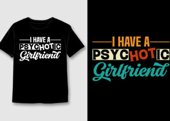 I Have A Psychotic Girlfriend T-Shirt Design