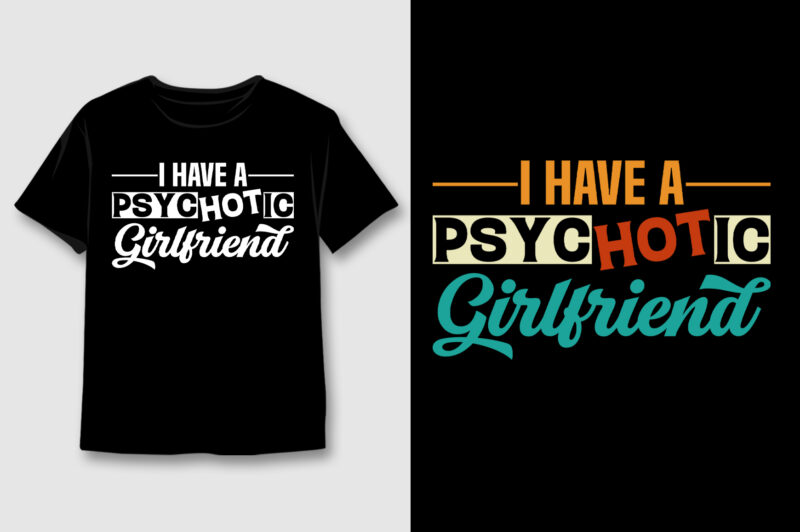 I Have A Psychotic Girlfriend T-Shirt Design