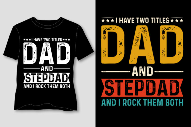 I Have Two Titles Dad And Stepdad And i Rock Them Both T-Shirt Design