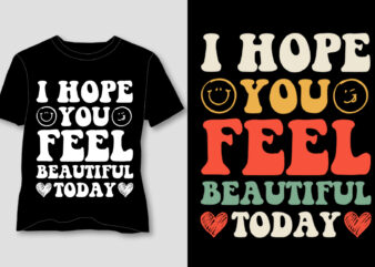 I Hope You Feel Beautiful Today T-Shirt Design