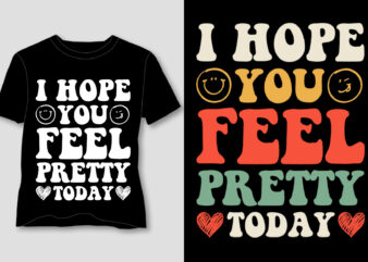 I Hope You Feel Pretty Today T-Shirt Design