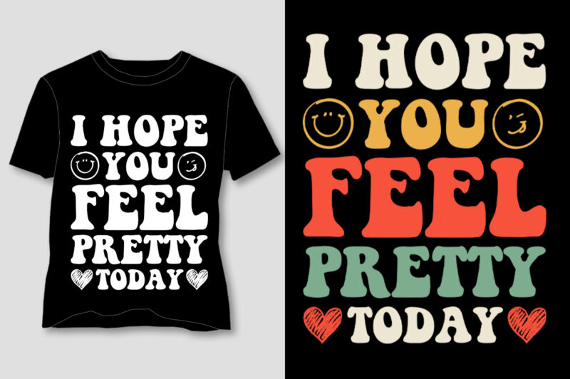 I Hope You Feel Pretty Today T-Shirt Design